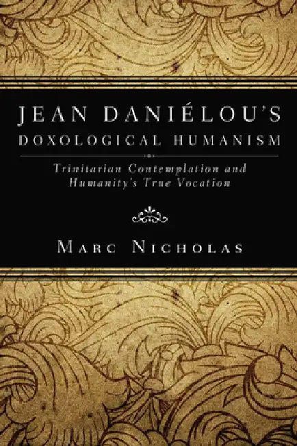 Jean Danielou's Doxological Humanism by Marc Nicholas