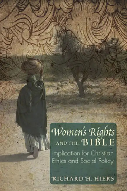 Women's Rights and the Bible: Implications for Christian Ethics and Social Policy by Richard H. Hiers