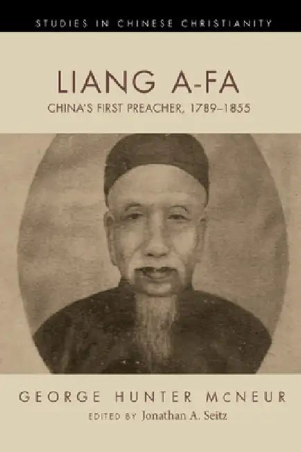 Liang A-Fa: China's First Preacher, 1789-1855 by George Hunter McNeur