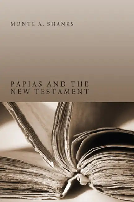 Papias and the New Testament by Monte A. Shanks