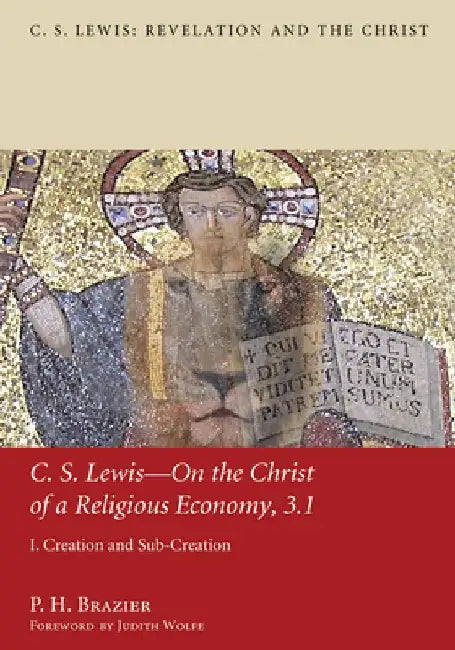 C.S. Lewis--On the Christ of a Religious Economy, 3.1: I. Creation and Sub-Creation by P. H. Brazier