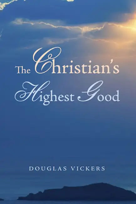 The Christian's Highest Good by Douglas Vickers