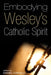 Embodying Wesley's Catholic Spirit by Daniel Castelo