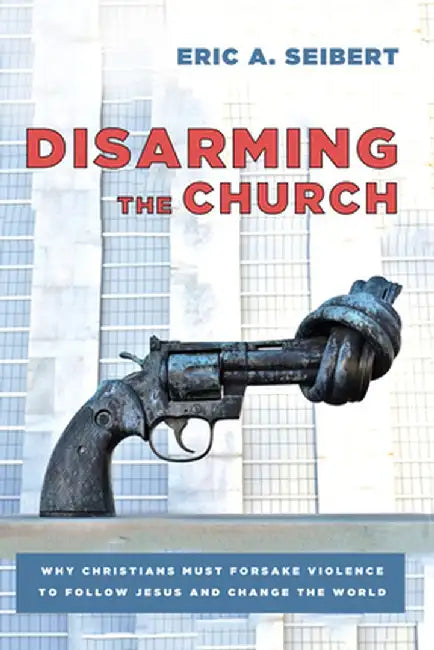 Disarming the Church by Eric a. Seibert