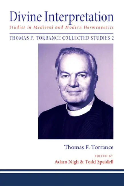 Divine Interpretation: Studies in Medieval and Modern Hermeneutics by Thomas F. Torrance