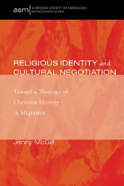 Religious Identity and Cultural Negotiation: Toward a Theology of Christian Identity in Migration by Jenny McGill
