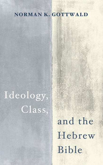 Ideology, Class, and the Hebrew Bible by Norman K. Gottwald