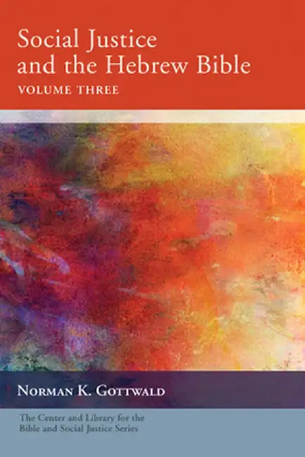 Social Justice and the Hebrew Bible, Volume Three by Norman K. Gottwald