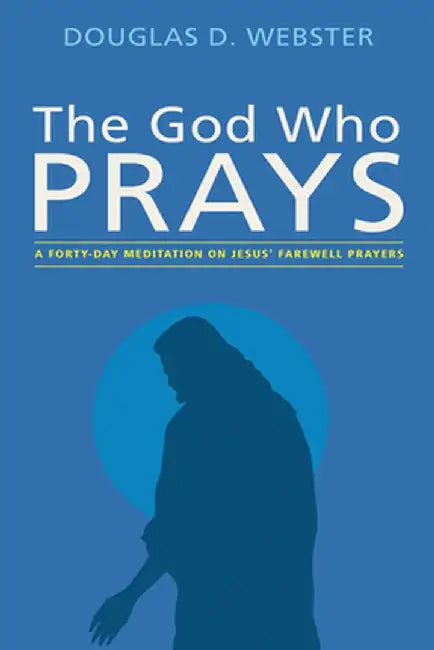 The God Who Prays by Douglas D. Webster
