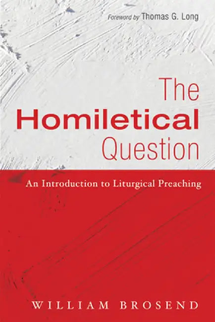 The Homiletical Question: An Introduction to Liturgical Preaching by William Brosend