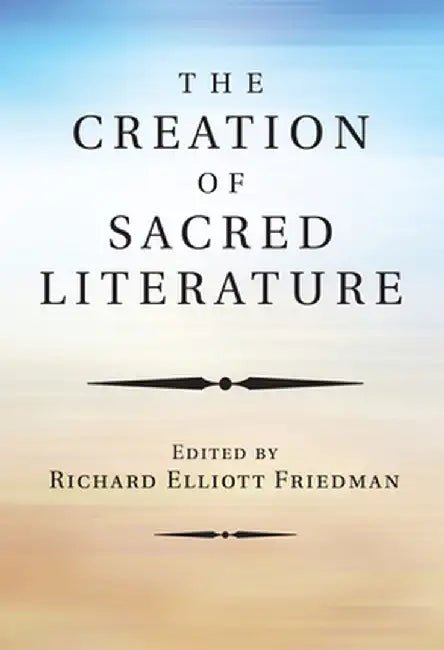 The Creation of Sacred Literature by Richard Elliott Friedman