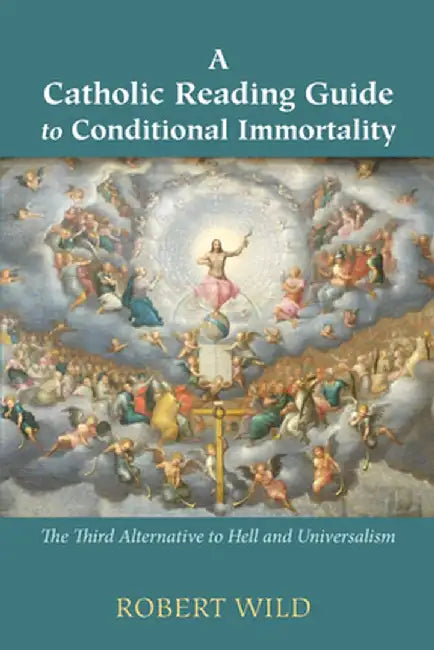A Catholic Reading Guide to Conditional Immortality by Robert Wild