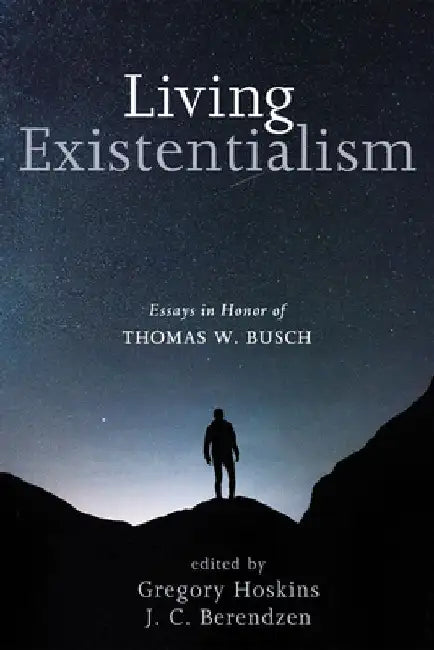 Living Existentialism: Essays in Honor of Thomas W. Busch by J. C. Berendzen