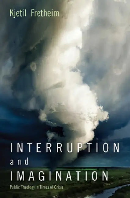 Interruption and Imagination: Public Theology in Times of Crisis by Kjetil Fretheim