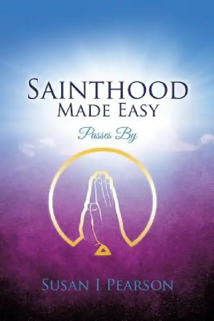Sainthood Made Easy by Susan I. Pearson