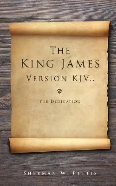 The King James Version KJV..the Dedication by Sherman W. Pettis