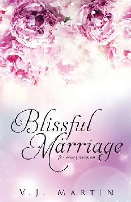 Blissful Marriage for Women of Any Age by V. J. Martin
