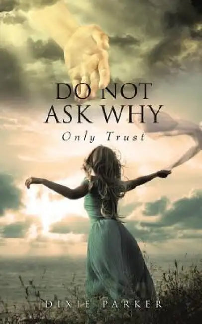 Do Not Ask Why; Only Trust by Dixie Parker