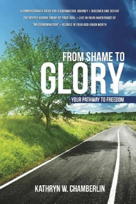 From Shame to Glory: Your Pathway to Freedom by Kathryn W. Chamberlin