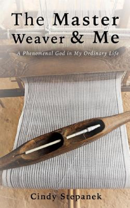 The Master Weaver & Me by Cindy Stepanek