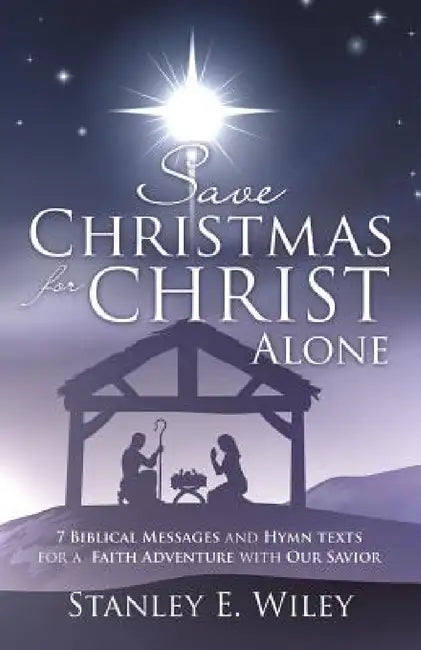 Save Christmas for Christ Alone by Stanley E. Wiley
