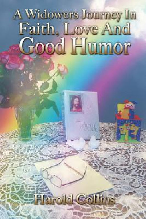 A Widower's Journey In Faith, Love And Good Humor by Harold Collins