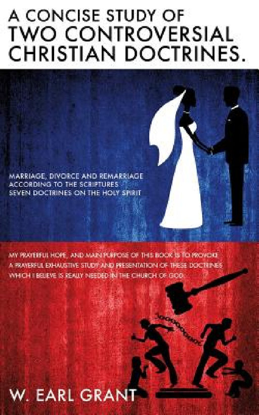 A Concise Study of Two Controversial Christian Doctrines. by W. Earl Grant