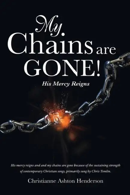 My Chains Are Gone! by Christianne Ashton Henderson