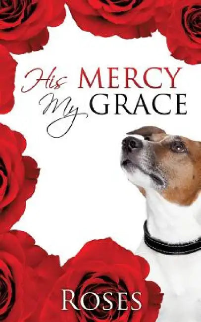 His Mercy, My Grace by Roses