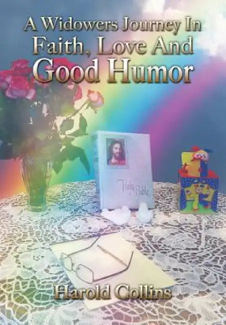 A Widower's Journey In Faith, Love And Good Humor by Harold Collins