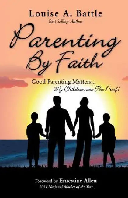 Parenting By Faith by Louise A. Battle