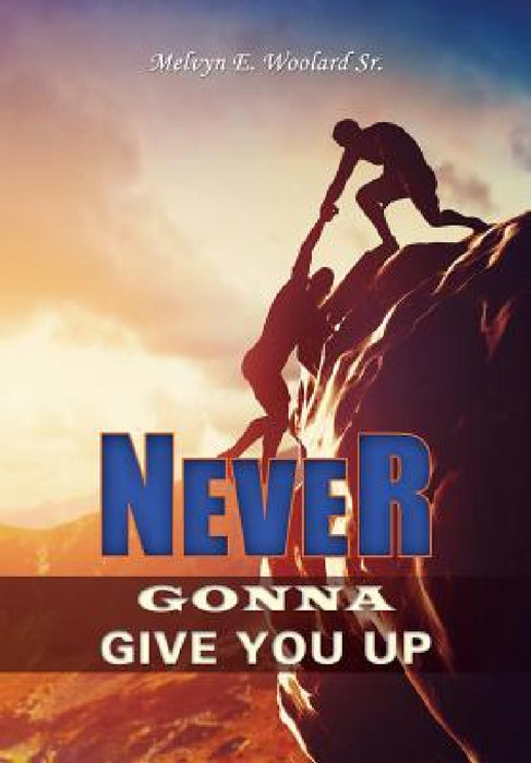 Never Gonna Give You Up by Sr. Woolard Melvyn E.