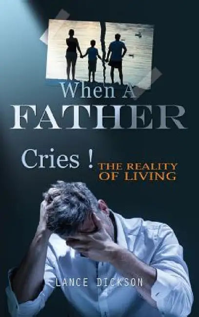 When A Father Cries! by Lance Dickson
