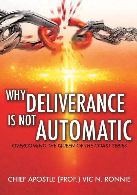 Why Deliverance is not Automatic by Chief Apostle (Prof ). Vic N. Ronnie