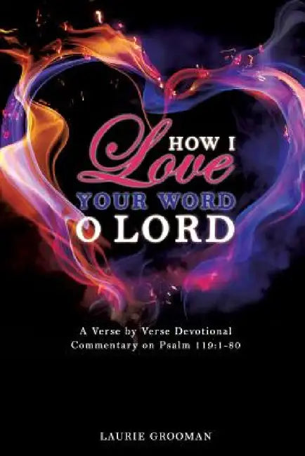 How I Love Your Word, O Lord by Laurie Grooman