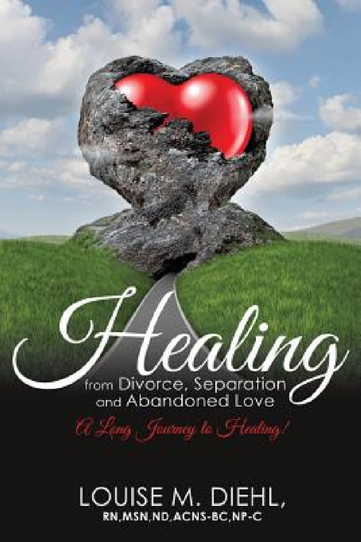 Healing from Divorce, Separation and Abandoned Love by Louise M. Diehl Msn Nd Acns-Bc Np-C
