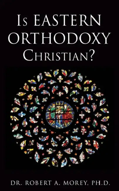 Is Eastern Orthodoxy Christian? by Robert A. Morey