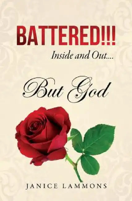 BATTERED!!! Inside and Out....But God by Janice Lammons