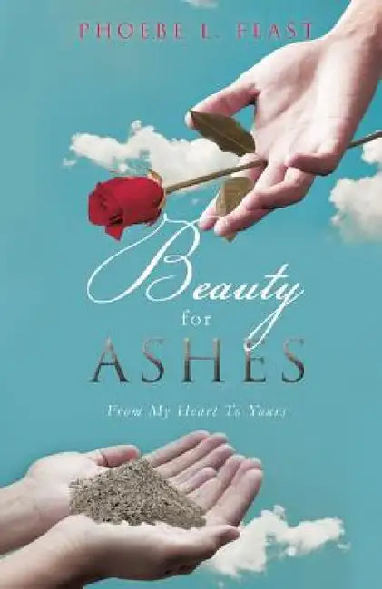Beauty For Ashes by Phoebe L. Feast