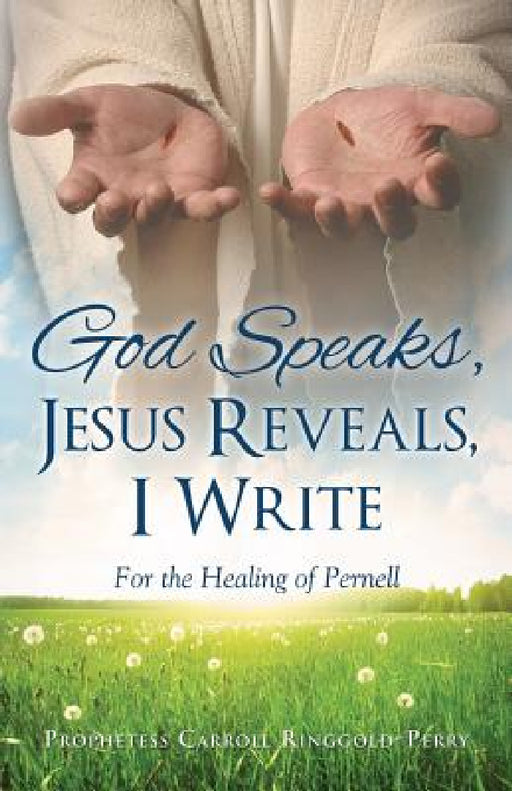 God Speaks, Jesus Reveals, I Write by Prophetess Carroll Ringgold-Perry