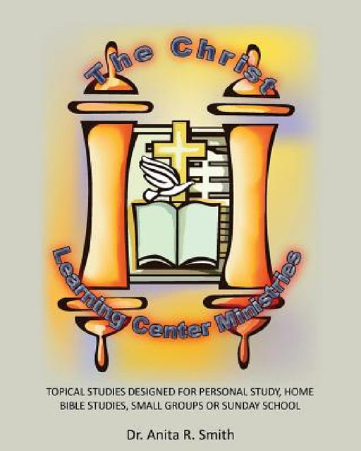 The Christ Learning Center Ministries by Anita R. Smith