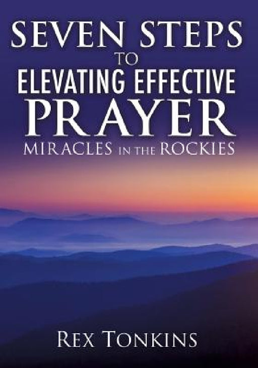 Seven Steps to Elevating Effective Prayer by Rex Tonkins