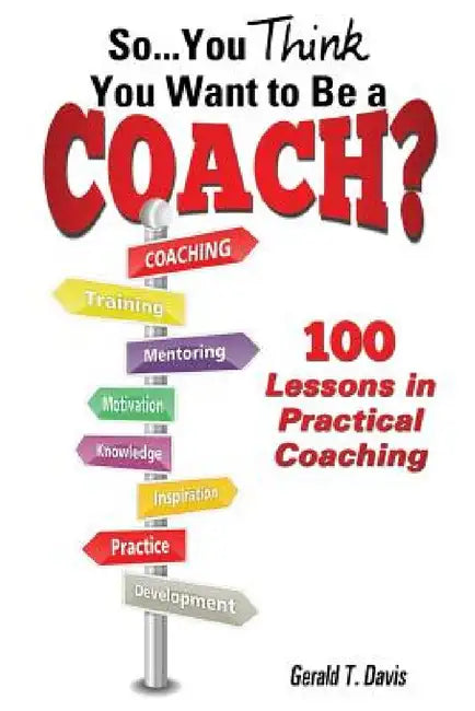 So...You Think You Want to Be a Coach? by Gerald T. Davis