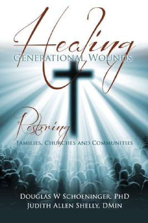 Healing Generational Wounds by Douglas W. Schoeninger, Judith Allen Shelly Dmin