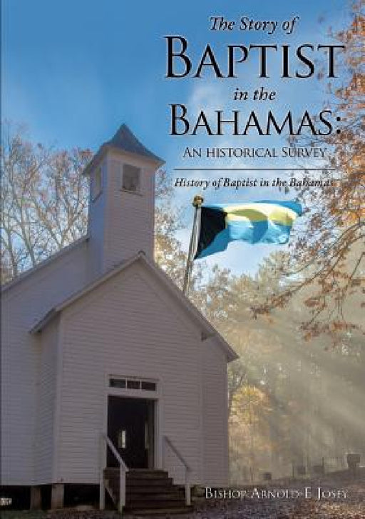 The Story of Baptist in the Bahamas: An Historical Survey by Bishop Arnold E. Josey