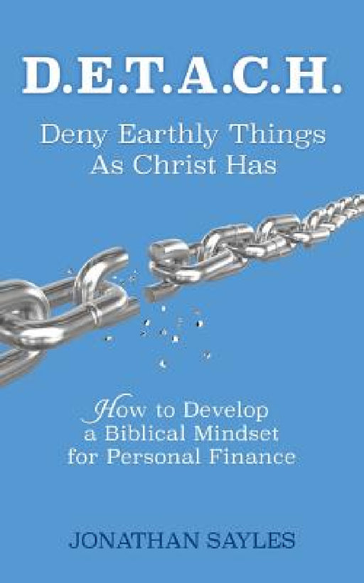 D.E.T.A.C.H. Deny Earthly Things As Christ Has by Jonathan Sayles