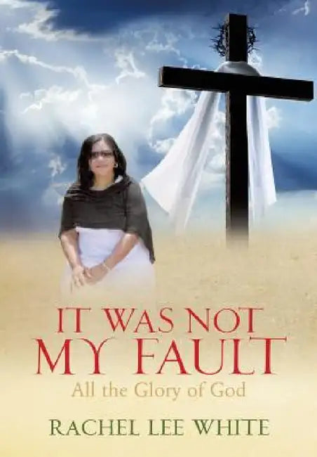 It Was Not My Fault by Rachel Lee White