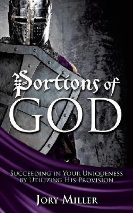 Portions of God: Succeeding in Your Uniqueness by Utilizing His Provision by Jory Miller