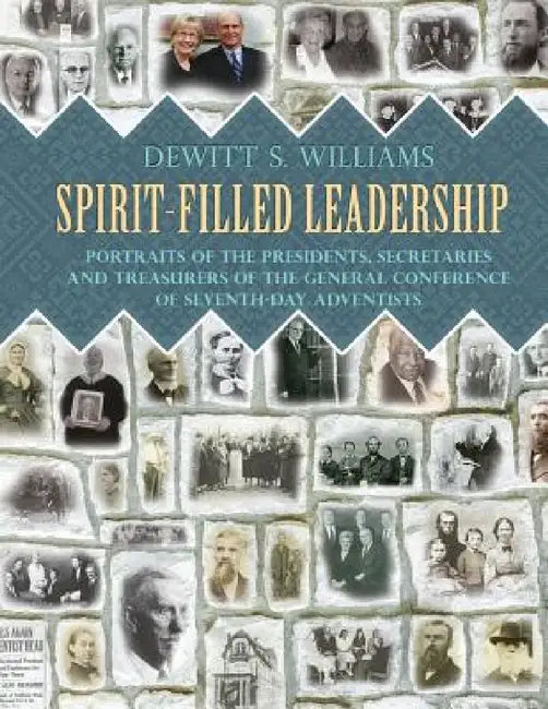 Spirit-Filled Leadership: Portraits of the Presidents, Secretaries and Treasurers of the General Conference of Seventh-day Adventists by DeWitt S. Williams