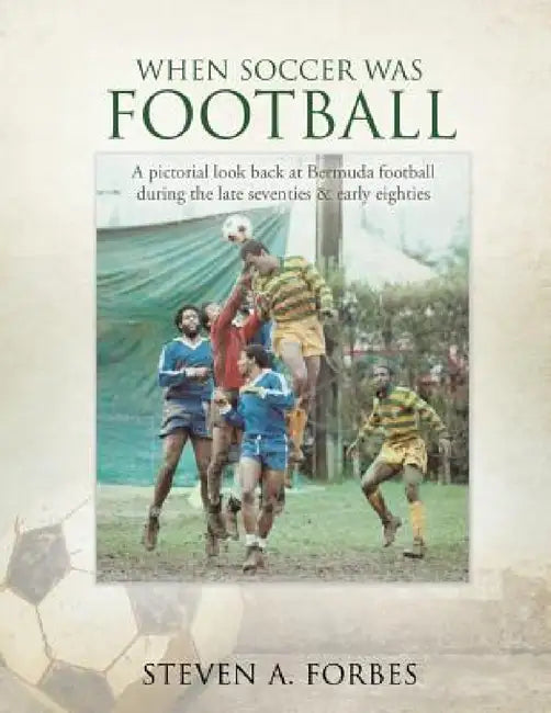 When Soccer Was Football by Steven a. Forbes